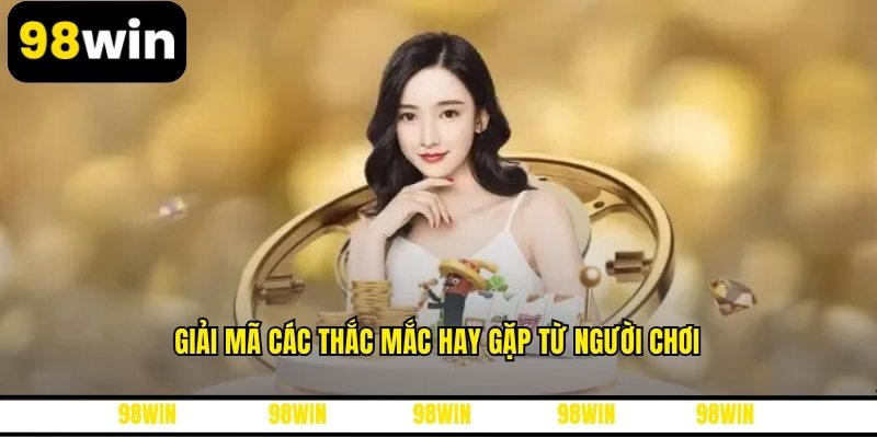 Giải mã các thắc mắc hay gặp từ người chơi