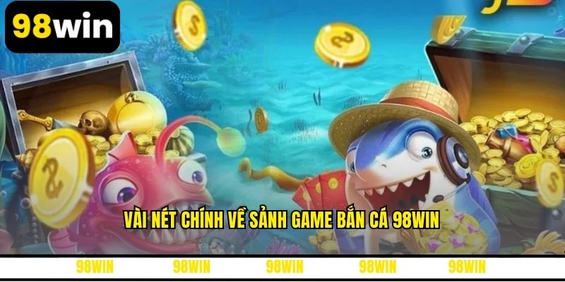 Vài nét chính về sảnh game bắn cá 98WIN
