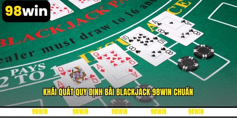 Khái quát quy định bài Blackjack 98WIN chuẩn
