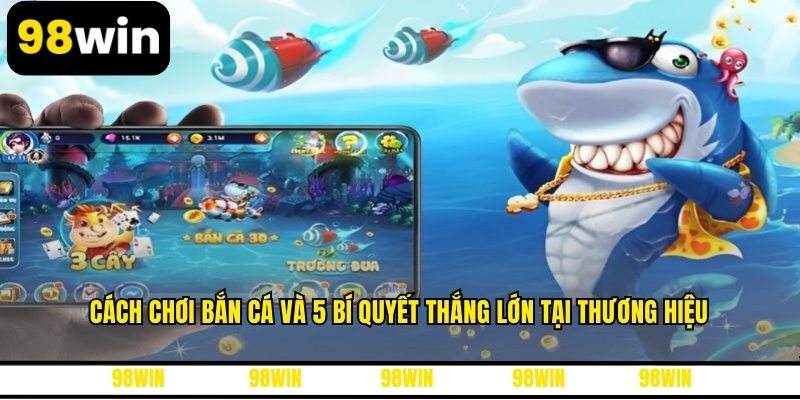 Cách Chơi Bắn Cá Và 5 Bí Quyết Thắng Lớn Tại Thương Hiệu