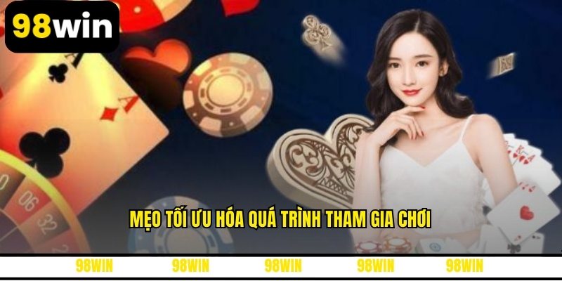 Mẹo tối ưu hóa quá trình tham gia chơi