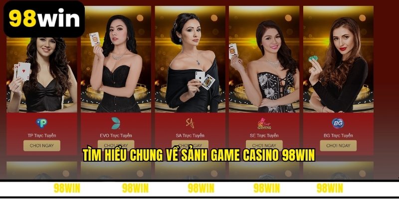 Tìm hiểu chung về sảnh game Casino 98WIN