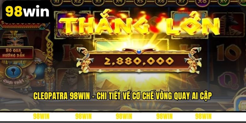 Cleopatra 98WIN - Chi Tiết Về Cơ Chế Vòng Quay Ai Cập
