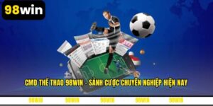 CMD Thể Thao 98WIN - Sảnh Cược Chuyên Nghiệp Hiện Nay