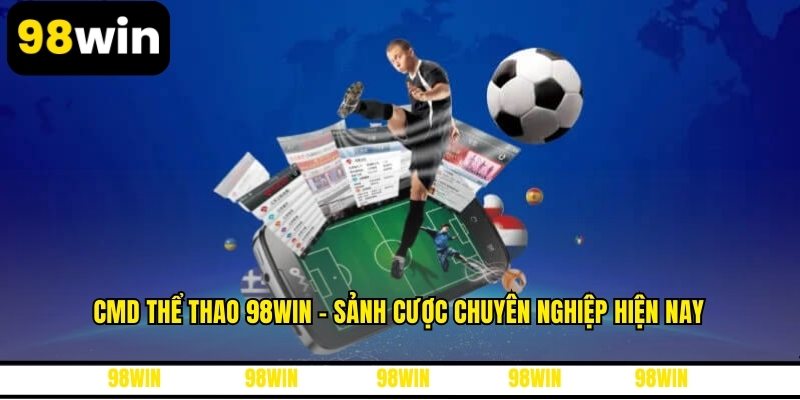 CMD Thể Thao 98WIN - Sảnh Cược Chuyên Nghiệp Hiện Nay