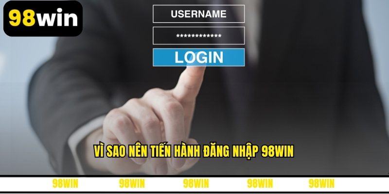 Vì sao nên tiến hành đăng nhập 98WIN