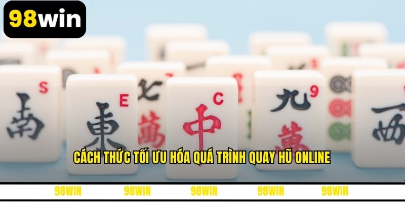Cách thức tối ưu hóa quá trình quay hũ online