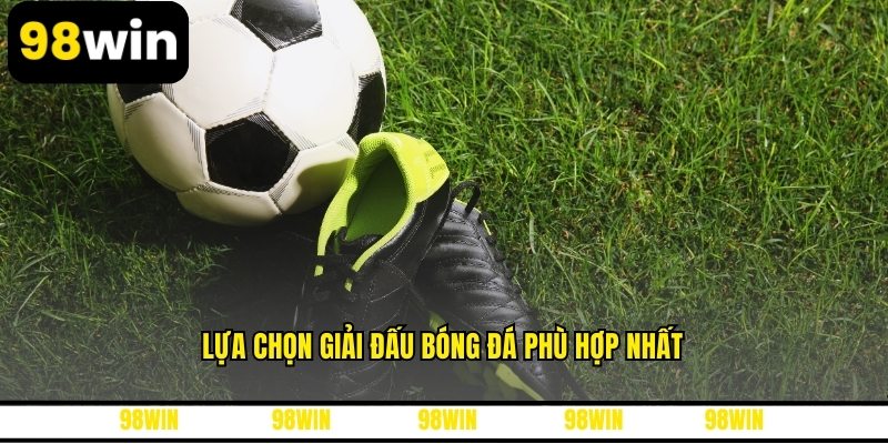 Lựa chọn giải đấu bóng đá phù hợp nhất