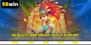 Kho Báu Aztec 98WIN Vòng Quay Chủ Đề Cổ Đại Mới Nhất