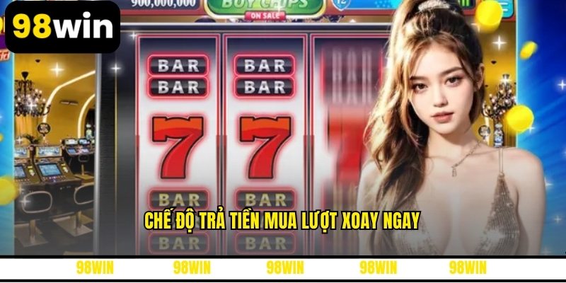 Chế độ trả tiền mua lượt xoay ngay