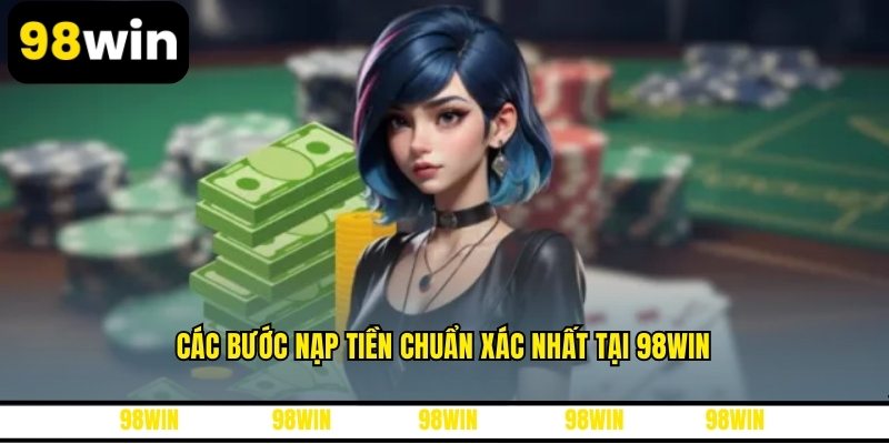 Các bước nạp tiền chuẩn xác nhất tại 98WIN