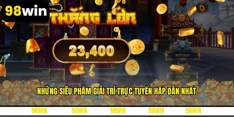 Những siêu phẩm giải trí trực tuyến hấp dẫn nhất