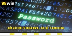 Quên Mật Khẩu Tài Khoản 98WIN - Cách Xử Lý Nhanh Chóng