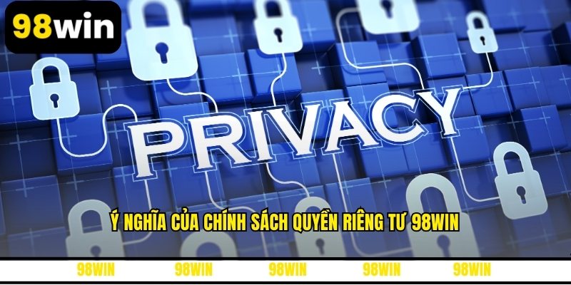 Ý nghĩa của chính sách quyền riêng tư 98WIN