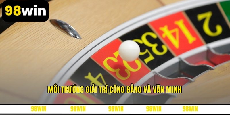 Môi trường giải trí công bằng và văn minh