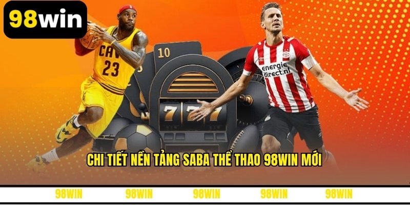 Chi tiết nền tảng Saba thể thao 98WIN mới