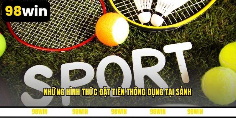 Những hình thức đặt tiền thông dụng tại sảnh