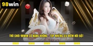 Trò Chơi 98WIN Có Nặng Không - Top Những Ưu Điểm Nổi Bật